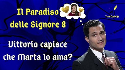 Il Paradiso delle Signore 8, ipotesi di trama: Vittorio capisce che Marta lo ama ancora segretamente?