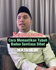 Cara Keanu Azman Memastikan Tubuh Badan Sentiasa Sihat