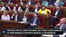 Sánchez pide al Constitucional que frene la declaración de independencia mientras negocia el referéndum