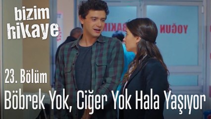 Böbrek yok, ciğer yok hala yaşıyor - Bizim Hikaye 23. Bölüm