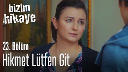 Hikmet lütfen git - Bizim Hikaye 23. Bölüm