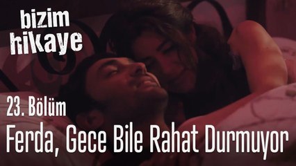 Ferda, gece uyutmuyor - Bizim Hikaye 23. Bölüm