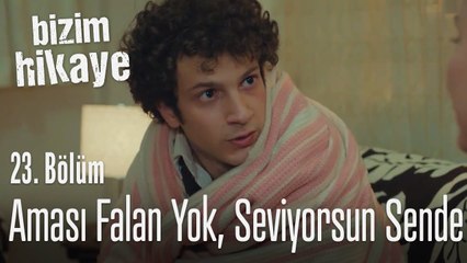 Aması yok, seviyorsun - Bizim Hikaye 23. Bölüm