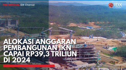 Alokasi Anggaran Pembangunan IKN Capai Rp39,3 Triliun di 2024