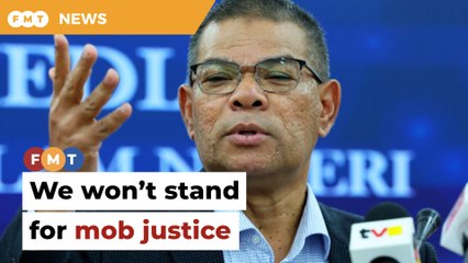 We won’t stand for mob justice, says Saifuddin