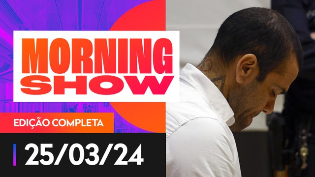 DANIEL ALVES PAGA FIANÇA - MORNING SHOW - 25/03/2024