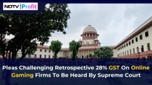 Supreme Court To Hear Pleas Challenging Retrospective 28% GST On Online Gaming Firms | NDTV Profit