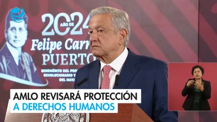 AMLO revisará protección a derechos humanos
