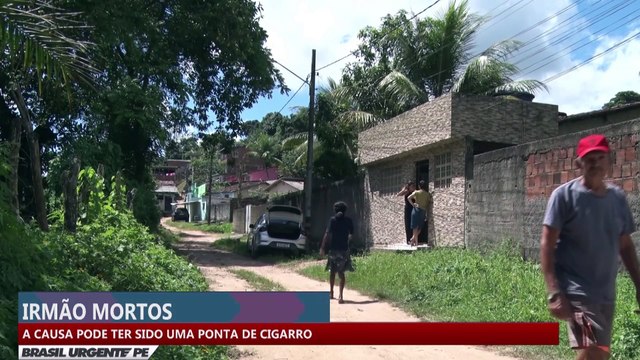 Dois irmãos mortos: a causa pode ter sido uma ponta de cigarro