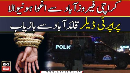 Karachi Firozabad say Aghwa honay wala property dealer Quaidabad say Bazyab | Breaking News