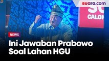 Jawab Anies yang Singgung Lahan HGU, Prabowo: Bukan 340 Ribu Hektare, Mendekati 500 Ribu Hektare Tapi Sudah Saya Kembalikan