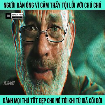 Review Phim - Người Đàn Ông Cảm Thấy Tội Lỗi Với Chú Chó, Nên Đã Dành Hết Thứ Tốt Đẹp Cho Cho Tới Khi Nó Từ Gĩa Cõi Đời