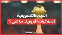 القيمة التسويقية لمنتخبات أمم أفريقيا.. كم تبلغ ؟