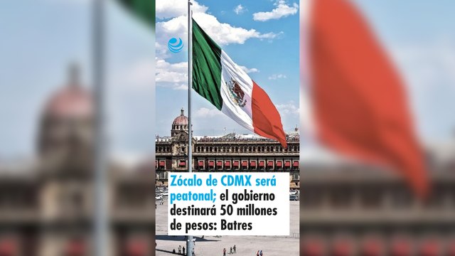 Zócalo de CDMX será peatonal; el gobierno destinará 50 millones de pesos: Batres