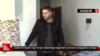 Eskişehir’de askerim diyen kişi kirayı ödemeyip eşyalarla birlikte kayıplara karıştı