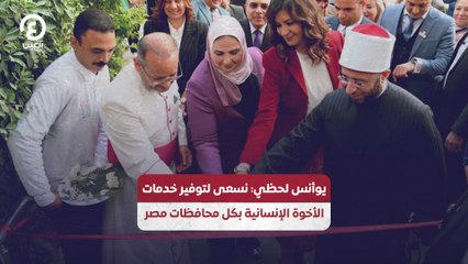 يوأنس لحظي: نسعى لتوفير خدمات الأخوة الإنسانية بكل محافظات مصر