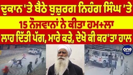 Télécharger la video: ਦੁਕਾਨ 'ਤੇ ਬੈਠੇ ਬੁਜ਼ੁਰਗ ਨਿਹੰਗ ਸਿੰਘ ’ਤੇ 15 ਨੌਜਵਾਨਾਂ ਨੇ ਕੀਤਾ ਹਮ+ਲਾ, ਲਾਹ ਦਿੱਤੀ ਪੱਗ |OneIndia Punjabi