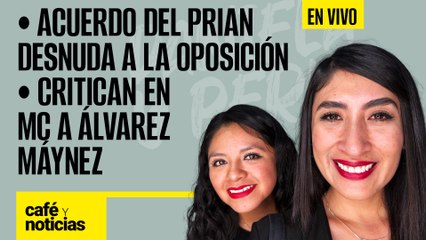 #EnVivo #CaféYNoticias ¬ Acuerdo del PRIAN desnuda a la oposición ¬ Critican en MC a Álvarez Máynez