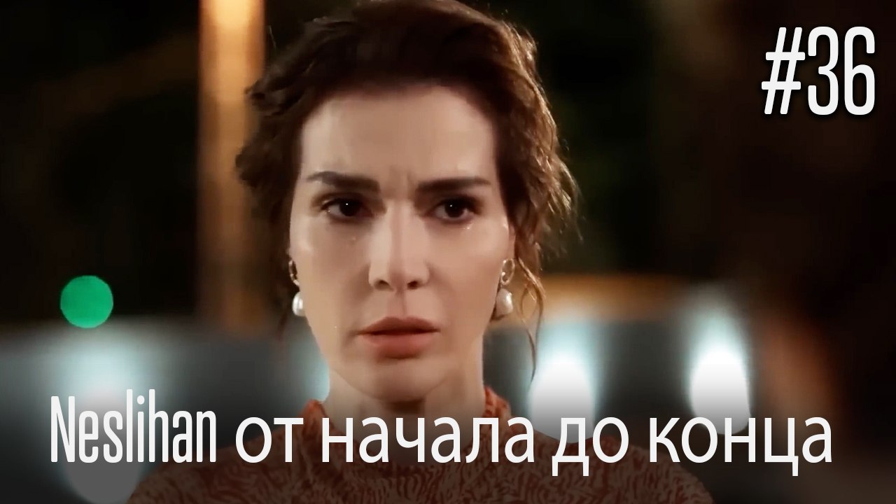 Neslihan от начала до конца #36