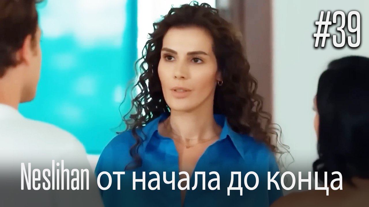 Neslihan от начала до конца #39