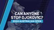 2024 Australian Open: can anyone stop dominant Djokovic?