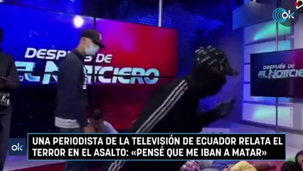 Una periodista de la televisión de Ecuador relata el terror en el asalto: «Pensé que me iban a matar»