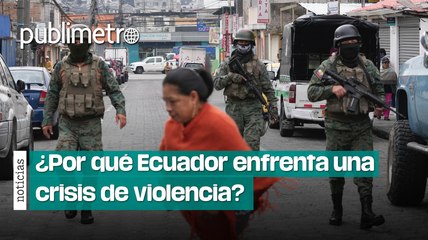 ¿Por qué Ecuador enfrenta una crisis de violencia?