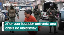 ¿Por qué Ecuador enfrenta una crisis de violencia?