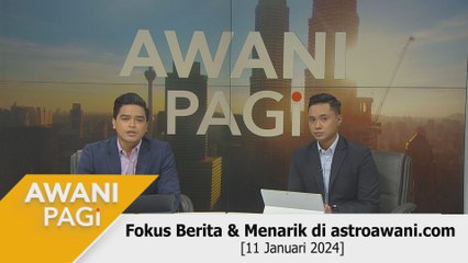 AWANI Pagi: Berita tumpuan & menarik di astroawani.com [11 Januari 2024]