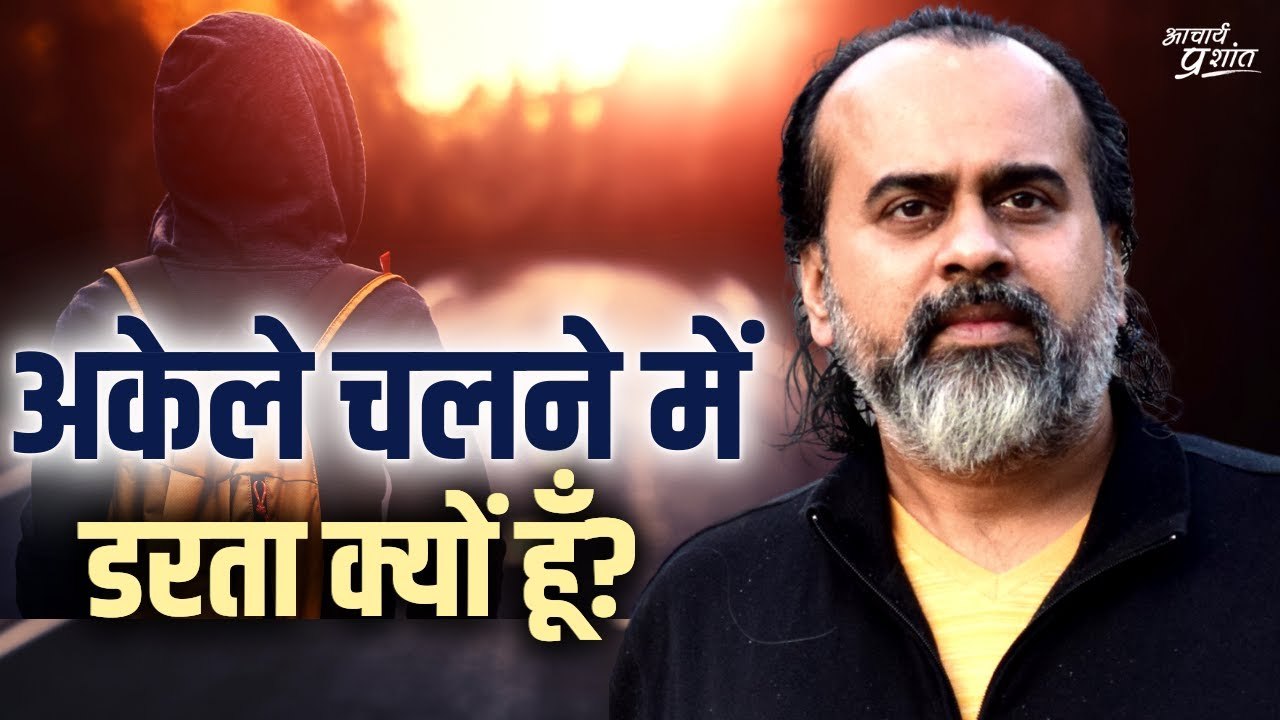 अकेले चलने में डरता क्यों हूँ? || आचार्य प्रशां...