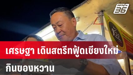 เศรษฐา เดินสตรีทฟู้ดเชียงใหม่กินของหวาน  | เที่ยงทันข่าว | 11 ม.ค. 67