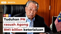 Tuduhan PN rasuah Agong RM1 bilion keterlaluan, kata Muhyiddin