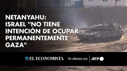Netanyahu, Israel "no tiene intención de ocupar permanentemente Gaza"