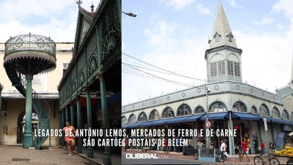 Legados de Antônio Lemos, Mercados de Ferro e de Carne são cartões postais de Belém