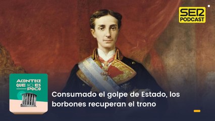 Consumado el golpe de Estado, los borbones recuperan el trono