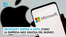 Microsoft supera a Apple como la empresa más valiosa del mundo