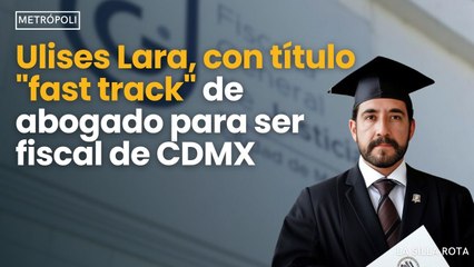 Ulises Lara, con #título "#fasttrack " de #abogado para ser #fiscal de #cdmx