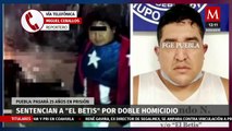 Sentencian a 25 años de prisión al 'El Betis' en Puebla