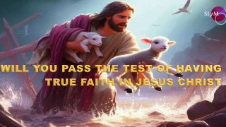 WILL YOU PASS THE TEST OF HAVING TRUE FAITH IN JESUS CHRIST!