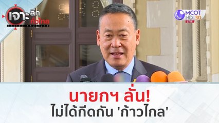 นายกฯ ลั่น! ไม่ได้กีดกัน 'ก้าวไกล' (11 ม.ค. 67) | เจาะลึกทั่วไทย
