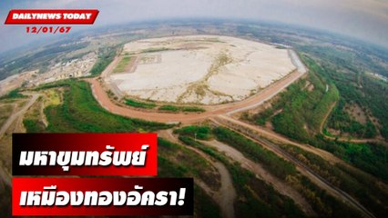 มหาขุมทรัพย์ เหมืองทองอัครา! | DAILYNEWSTODAY เดลินิวส์ 12/01/67