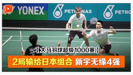 【大马羽球超级1000赛·8强】2局输给日本组合 新宇无缘4强