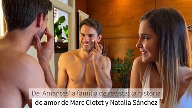 De 'Amantes' a familia de revista: la historia de amor de Marc Clotet y Natalia Sánchez