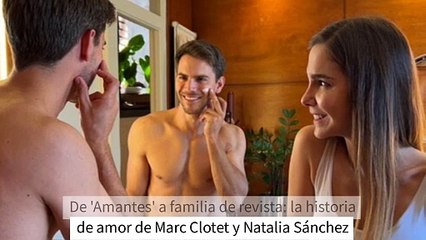 De 'Amantes' a familia de revista: la historia de amor de Marc Clotet y Natalia Sánchez