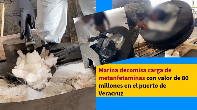 Marina decomisa carga de metanfetaminas con valor de 80 millones en el puerto de Veracruz