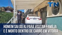 Homem sai do RJ para visitar família e é morto dentro de carro em Vitória