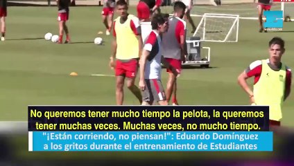 "¡Están corriendo, no piensan!": Eduardo Domínguez a los gritos durante el entrenamiento de Estudiantes