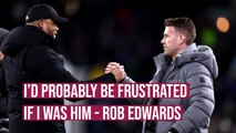 I'd probably be frustrated if I was him - Rob Edwards has some sympathy for Vincent Kompany