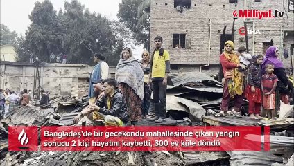 Bangladeş’te yangın! Yüzlerce ev küle döndü