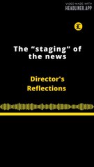 Director's Reflections |The "Staging" of the news